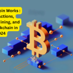 How Bitcoin Works : Transactions, Blocks, Mining, and the Blockchain in 2024