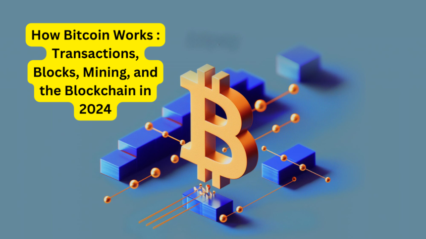 How Bitcoin Works : Transactions, Blocks, Mining, and the Blockchain in 2024